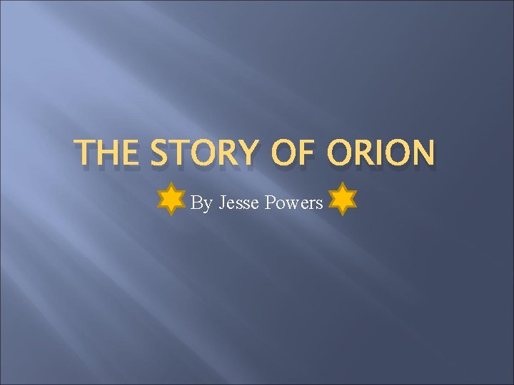 THE STORY OF ORION By Jesse Powers 