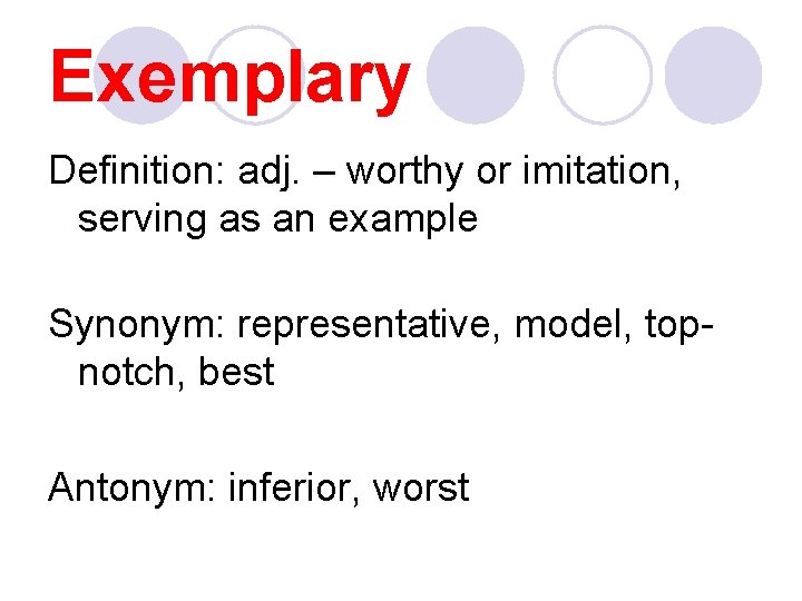 Exemplary Definition: adj. – worthy or imitation, serving as an example Synonym: representative, model,