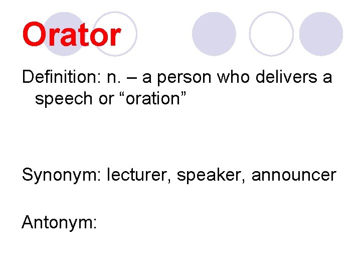 Orator Definition: n. – a person who delivers a speech or “oration” Synonym: lecturer,