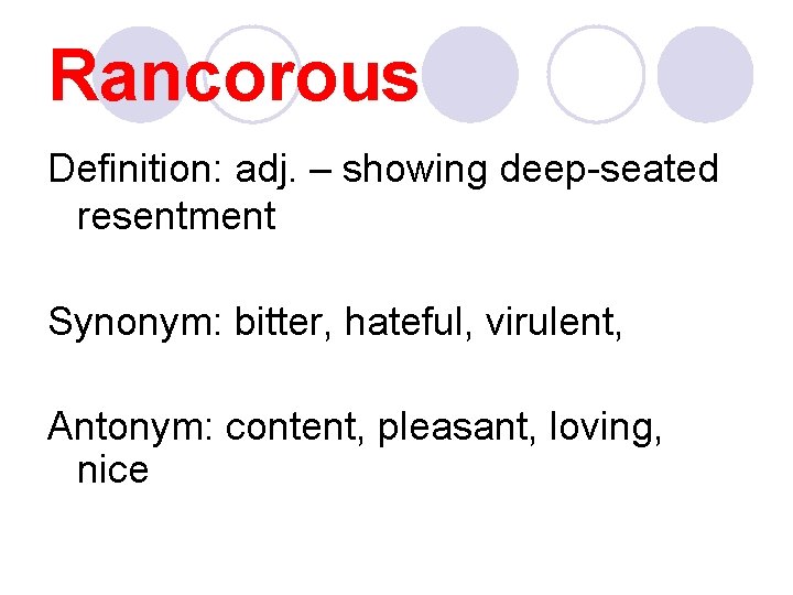 Rancorous Definition: adj. – showing deep-seated resentment Synonym: bitter, hateful, virulent, Antonym: content, pleasant,
