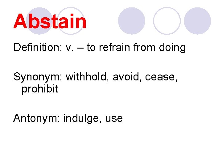 Abstain Definition: v. – to refrain from doing Synonym: withhold, avoid, cease, prohibit Antonym: