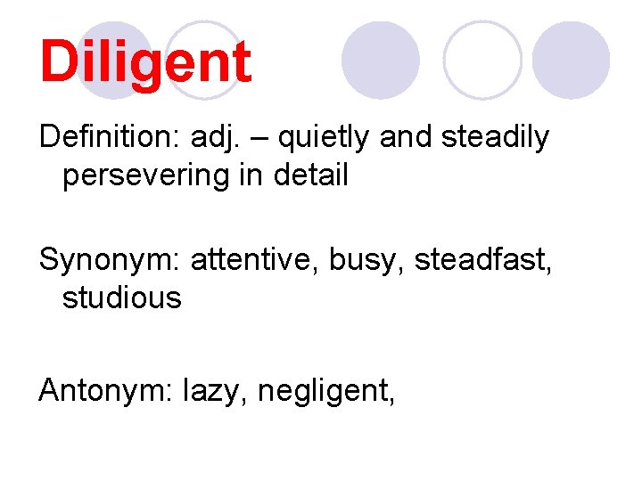 Diligent Definition: adj. – quietly and steadily persevering in detail Synonym: attentive, busy, steadfast,