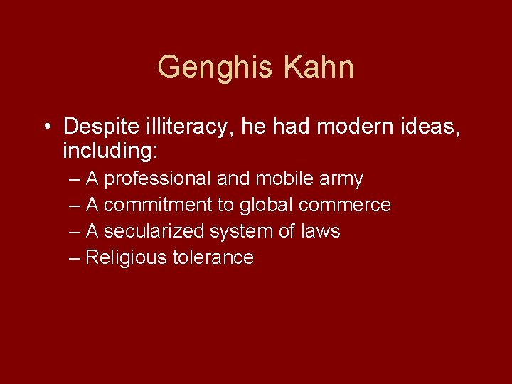 Genghis Kahn • Despite illiteracy, he had modern ideas, including: – A professional and