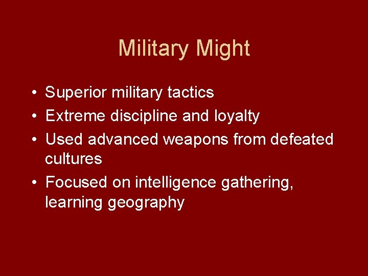 Military Might • Superior military tactics • Extreme discipline and loyalty • Used advanced