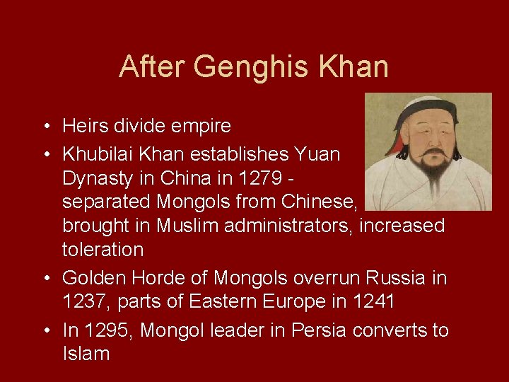 After Genghis Khan • Heirs divide empire • Khubilai Khan establishes Yuan Dynasty in