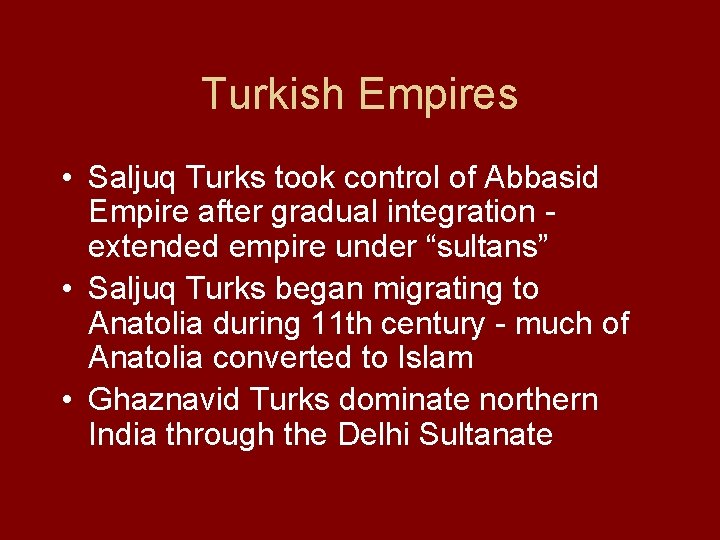 Turkish Empires • Saljuq Turks took control of Abbasid Empire after gradual integration extended