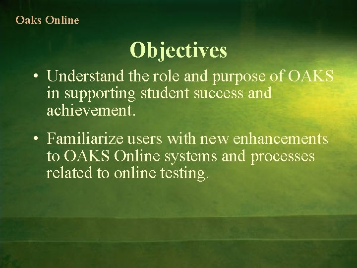 Oaks Online Objectives • Understand the role and purpose of OAKS in supporting student