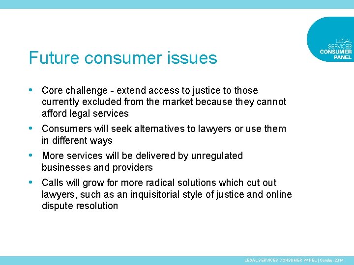 Future consumer issues • Core challenge - extend access to justice to those currently