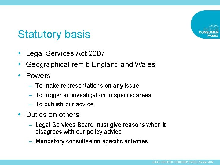 Statutory basis • Legal Services Act 2007 • Geographical remit: England Wales • Powers