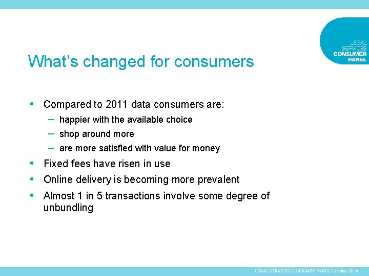 What’s changed for consumers • Compared to 2011 data consumers are: – happier with