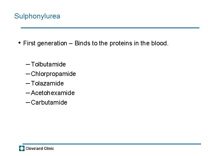 Sulphonylurea • First generation – Binds to the proteins in the blood. – Tolbutamide