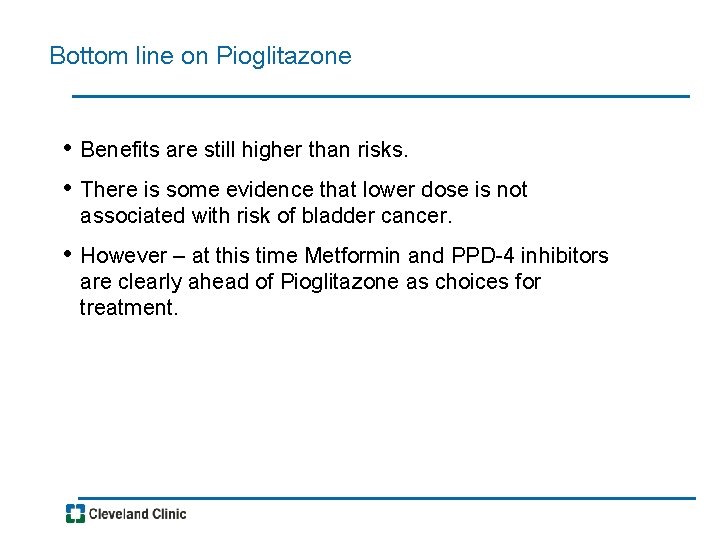 Bottom line on Pioglitazone • Benefits are still higher than risks. • There is