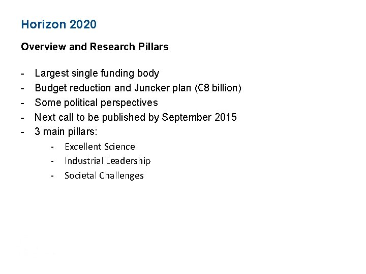 Horizon 2020 Overview and Research Pillars - Largest single funding body Budget reduction and