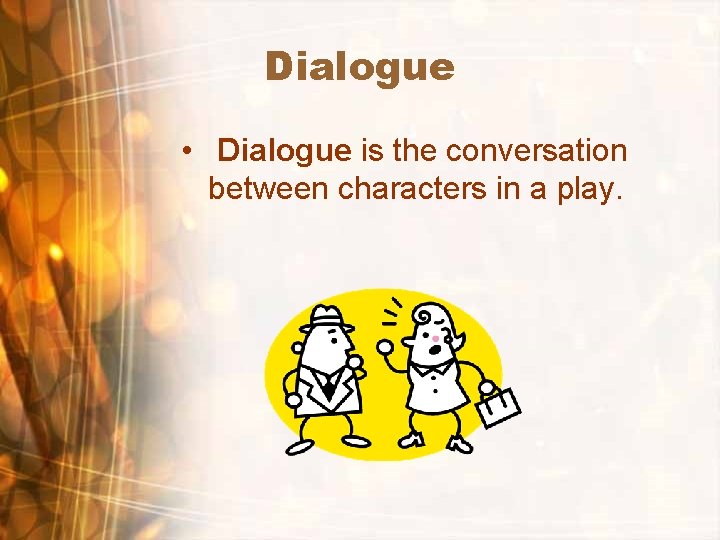 Dialogue • Dialogue is the conversation between characters in a play. 