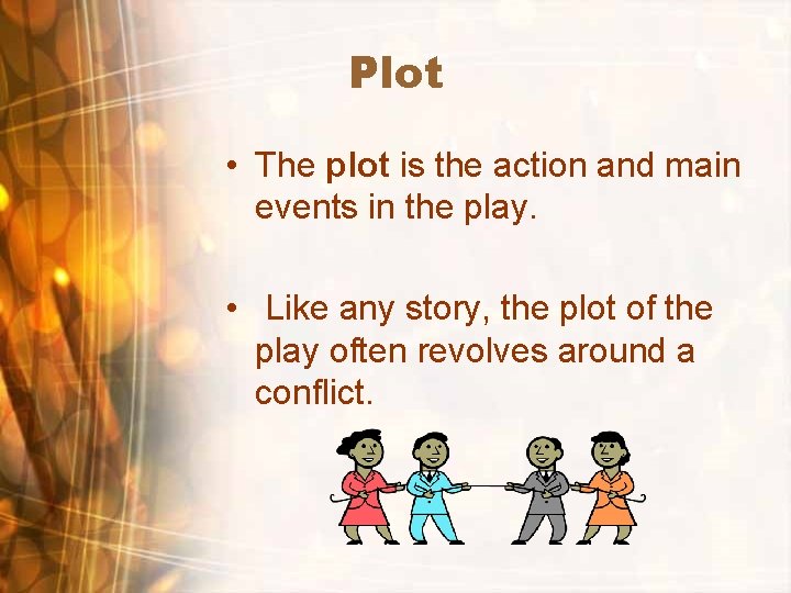 Plot • The plot is the action and main events in the play. •