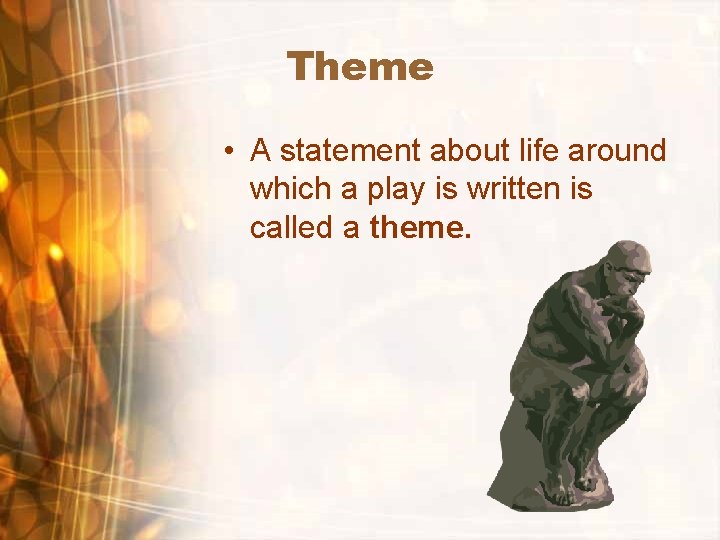 Theme • A statement about life around which a play is written is called