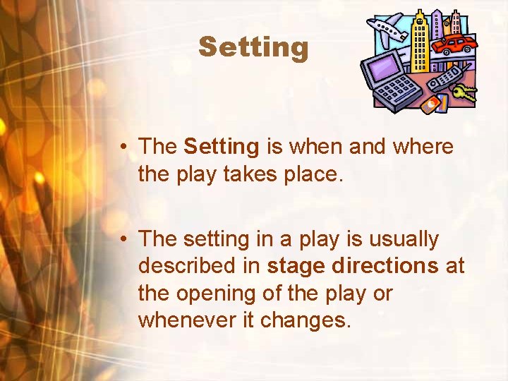 Setting • The Setting is when and where the play takes place. • The