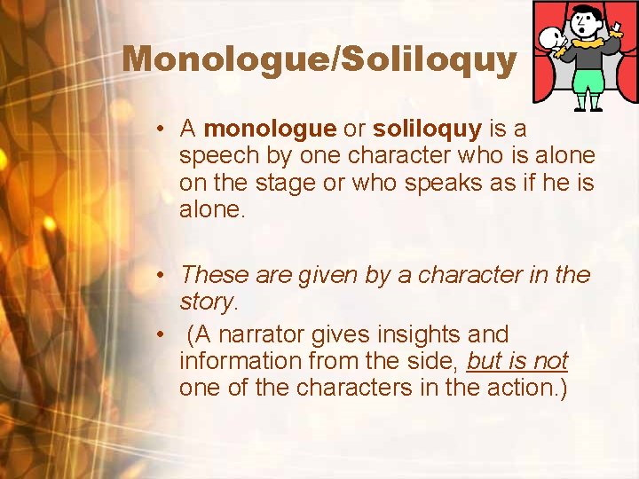 Monologue/Soliloquy • A monologue or soliloquy is a speech by one character who is