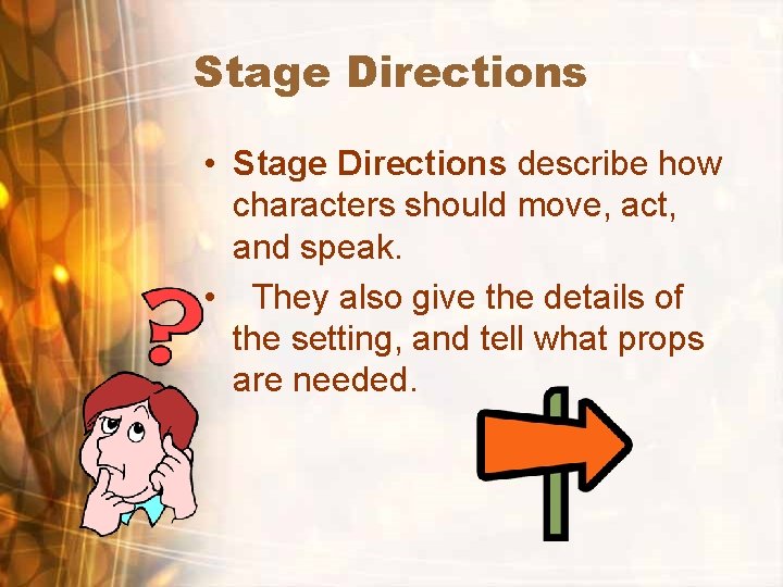 Stage Directions • Stage Directions describe how characters should move, act, and speak. •