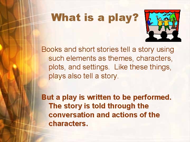 What is a play? Books and short stories tell a story using such elements
