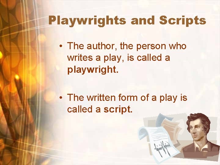 Playwrights and Scripts • The author, the person who writes a play, is called