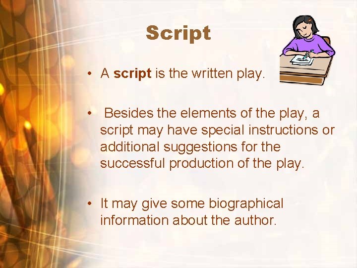 Script • A script is the written play. • Besides the elements of the