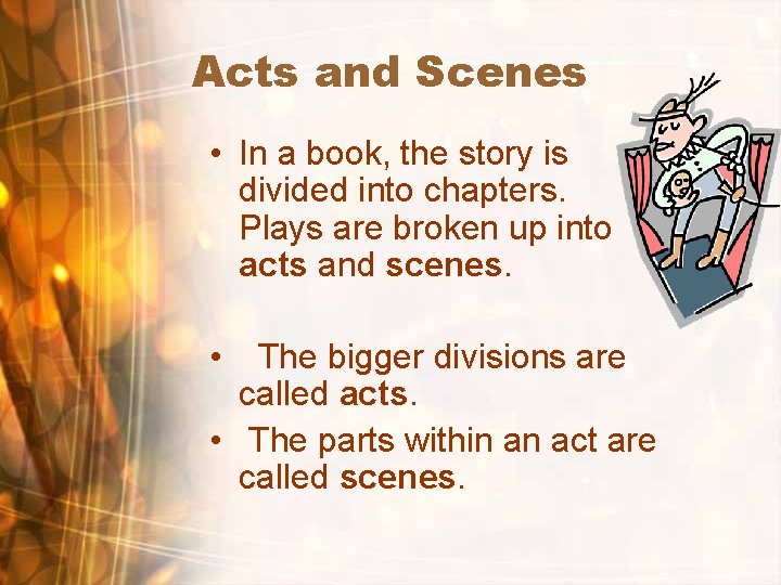 Acts and Scenes • In a book, the story is divided into chapters. Plays