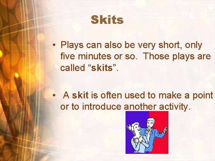 Skits • Plays can also be very short, only five minutes or so. Those