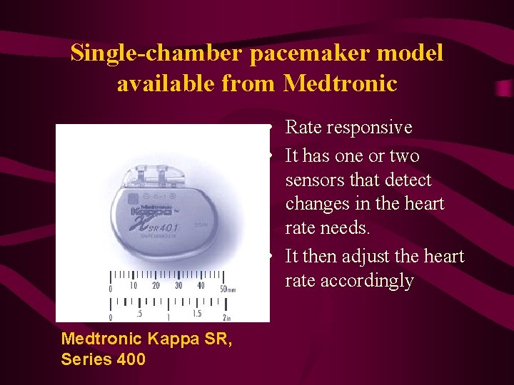 Single-chamber pacemaker model available from Medtronic • Rate responsive • It has one or
