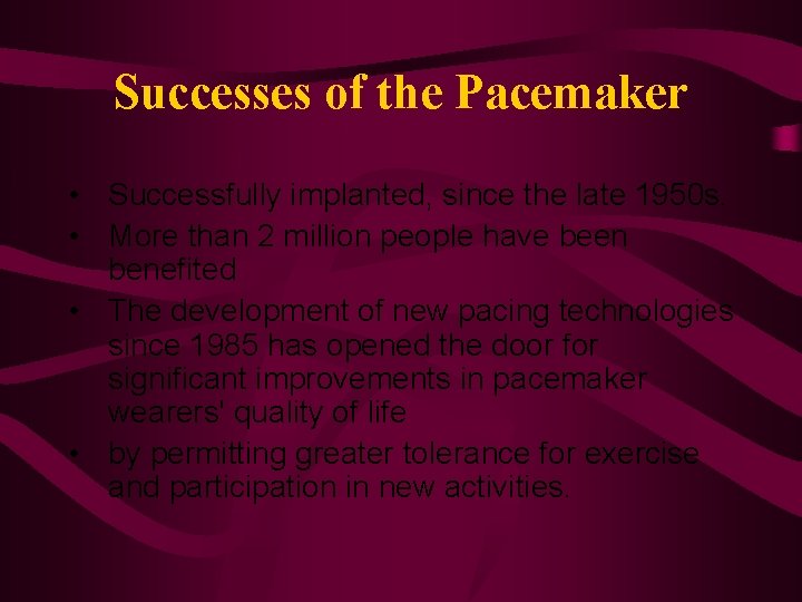 Successes of the Pacemaker • Successfully implanted, since the late 1950 s. • More