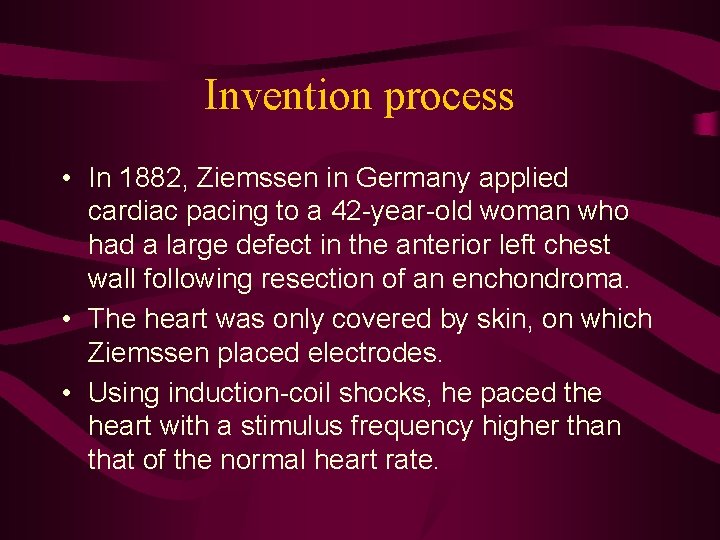 Invention process • In 1882, Ziemssen in Germany applied cardiac pacing to a 42