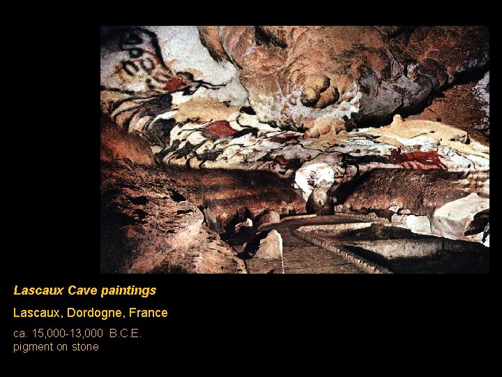Lascaux Cave paintings Lascaux, Dordogne, France ca. 15, 000 -13, 000 B. C. E.