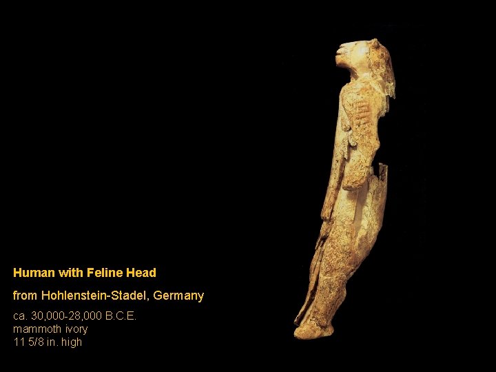 Human with Feline Head from Hohlenstein-Stadel, Germany ca. 30, 000 -28, 000 B. C.