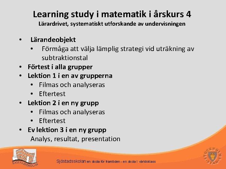 Learning study i matematik i årskurs 4 Lärardrivet, systematiskt utforskande av undervisningen • •