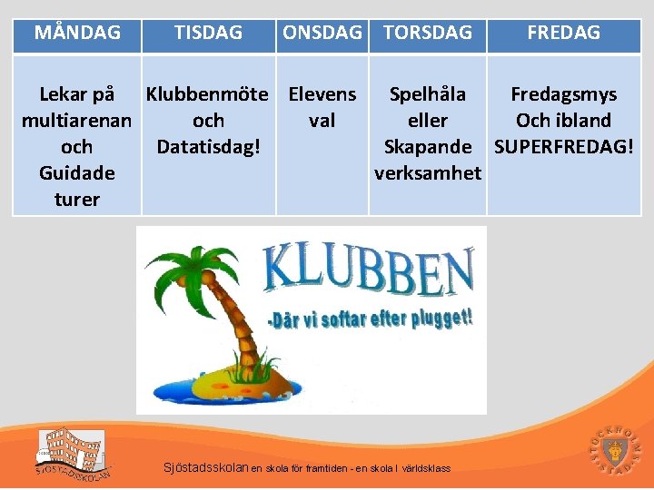 MÅNDAG TISDAG ONSDAG TORSDAG FREDAG Lekar på Klubbenmöte Elevens Spelhåla Fredagsmys multiarenan och val