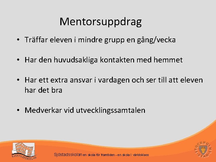 Mentorsuppdrag • Träffar eleven i mindre grupp en gång/vecka • Har den huvudsakliga kontakten