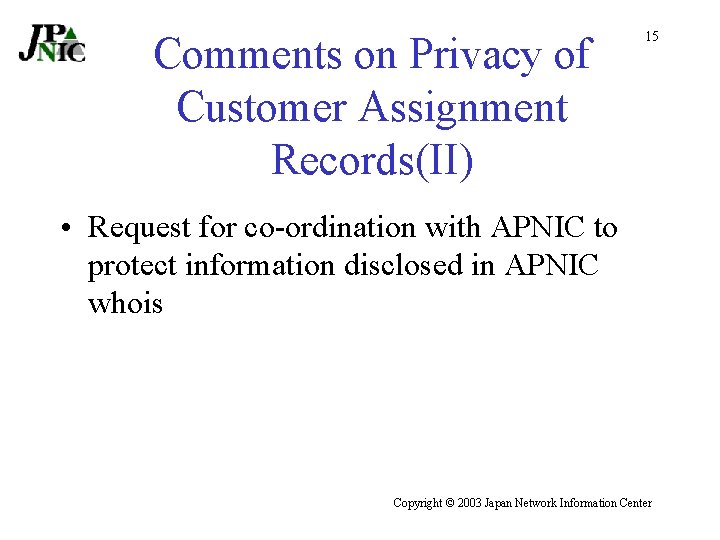 Comments on Privacy of Customer Assignment Records(II) 15 • Request for co-ordination with APNIC