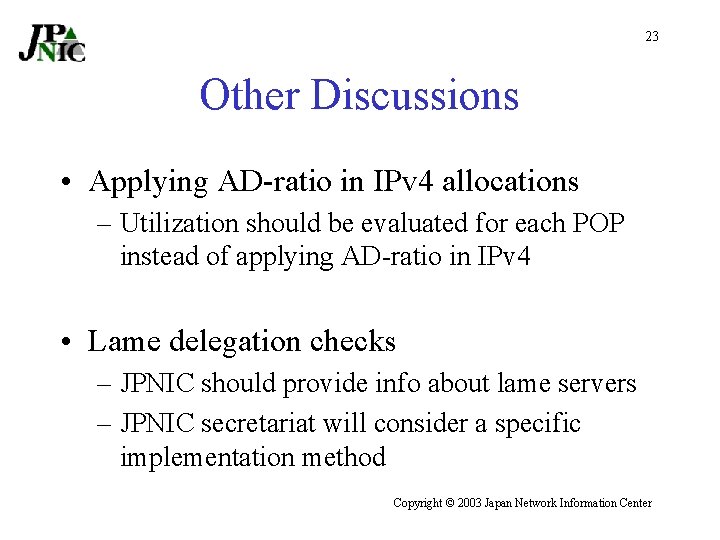 23 Other Discussions • Applying AD-ratio in IPv 4 allocations – Utilization should be