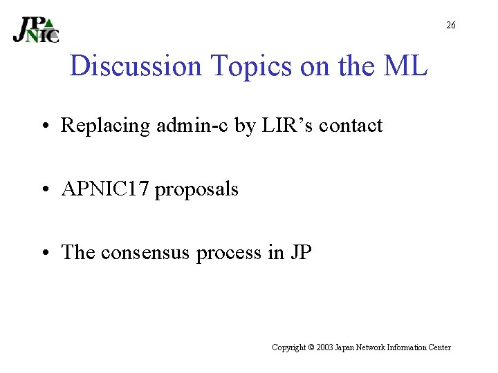 26 Discussion Topics on the ML • Replacing admin-c by LIR’s contact • APNIC