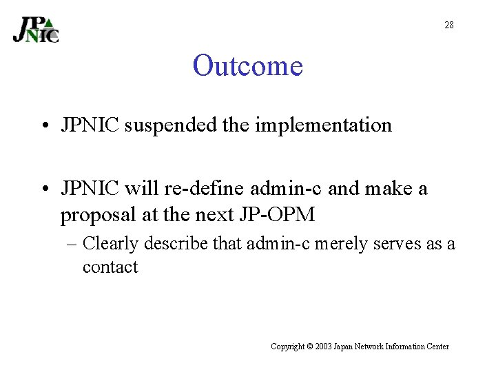 28 Outcome • JPNIC suspended the implementation • JPNIC will re-define admin-c and make