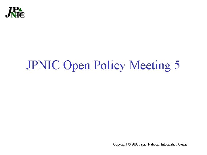 JPNIC Open Policy Meeting 5 Copyright © 2003 Japan Network Information Center 