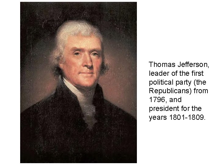 Thomas Jefferson, leader of the first political party (the Republicans) from 1796, and president