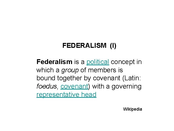 FEDERALISM (I) Federalism is a political concept in which a group of members is