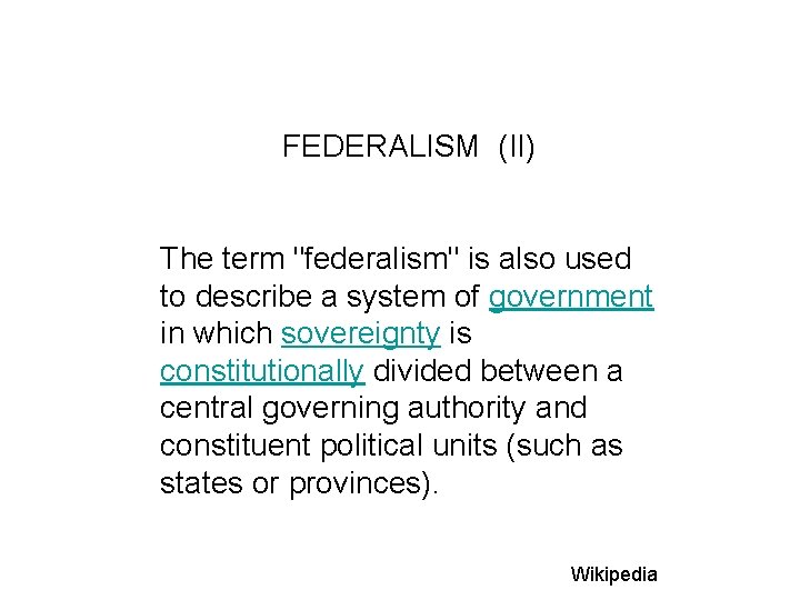 FEDERALISM (II) The term "federalism" is also used to describe a system of government