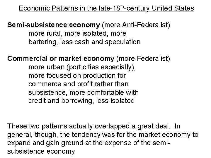 Economic Patterns in the late-18 th-century United States Semi-subsistence economy (more Anti-Federalist) more rural,