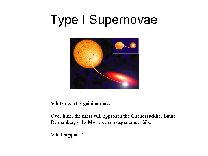 Type I Supernovae White dwarf is gaining mass. Over time, the mass will approach