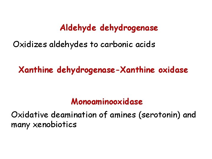 Aldehyde dehydrogenase Oxidizes aldehydes to carbonic acids Xanthine dehydrogenase-Xanthine oxidase Monoaminooxidase Oxidative deamination of