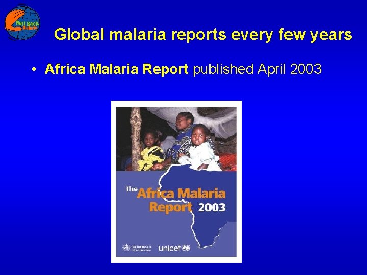 Global malaria reports every few years • Africa Malaria Report published April 2003 