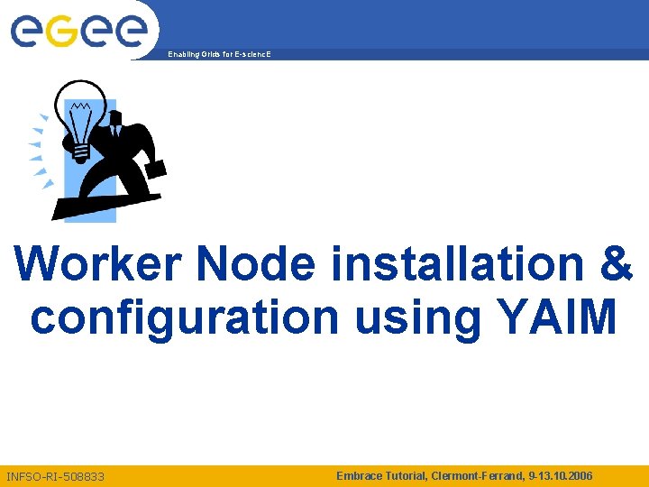 Enabling Grids for E-scienc. E Worker Node installation & configuration using YAIM INFSO-RI-508833 Embrace