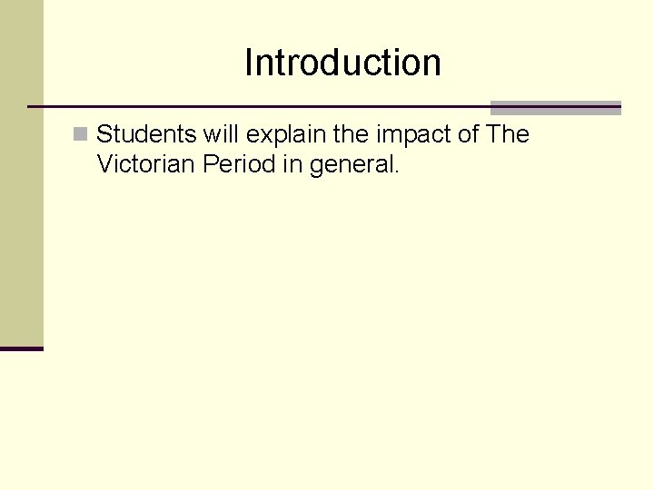 Introduction n Students will explain the impact of The Victorian Period in general. 